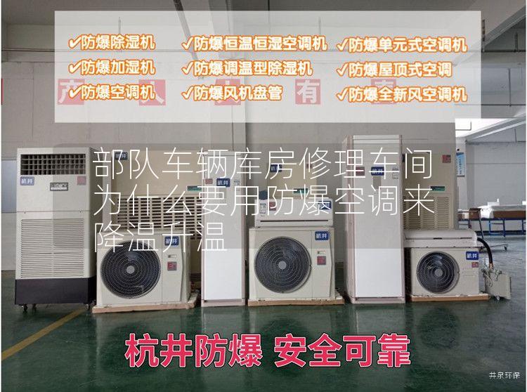 部隊(duì)車輛庫(kù)房修理車間為什么要用防爆空調(diào)來(lái)降溫升溫