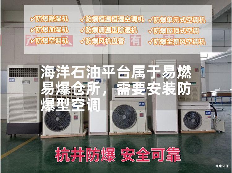 海洋石油平臺屬于易燃易爆倉所，需要安裝防爆型空調