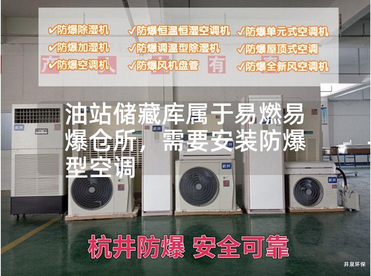 油站储藏库属于易燃易爆仓所，需要安装防爆型空调
