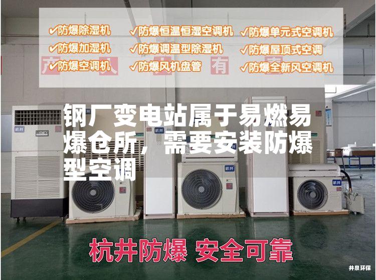 鋼廠變電站屬于易燃易爆倉所，需要安裝防爆型空調(diào)